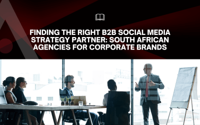Finding the Right B2B Social Media Strategy Partner: South African Agencies for Corporate Brands