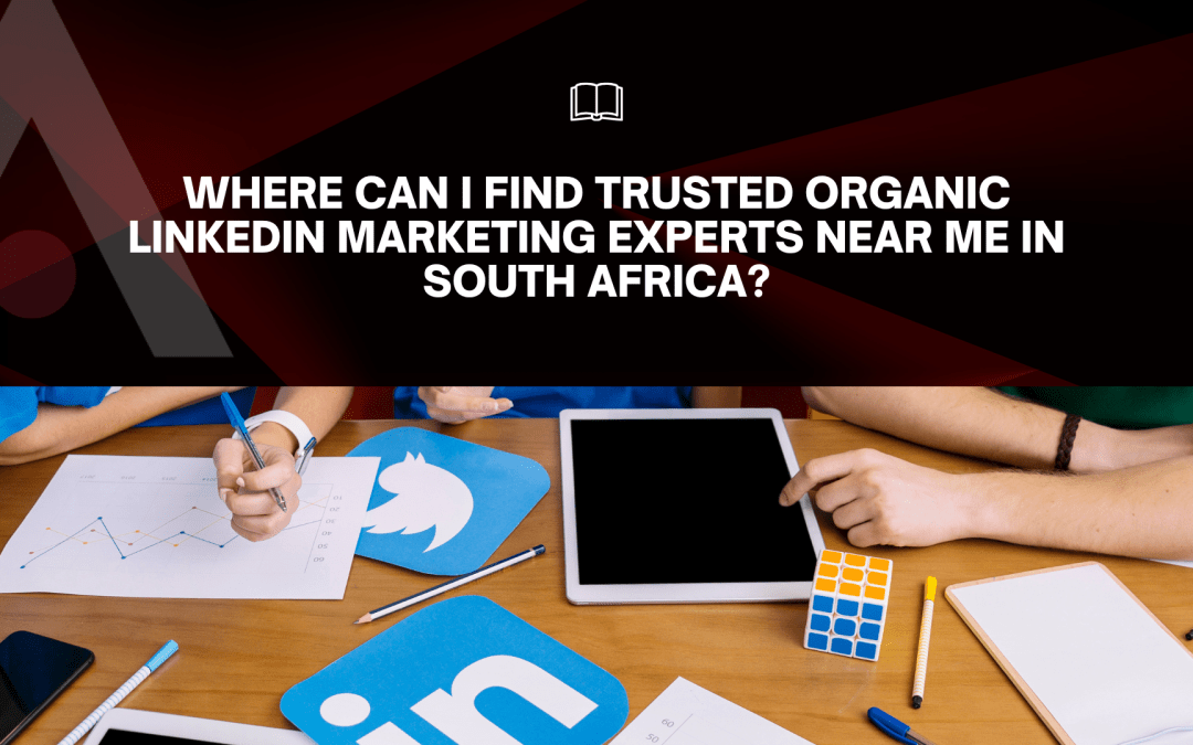 Where Can I Find Trusted Organic LinkedIn Marketing Experts Near Me in South Africa?